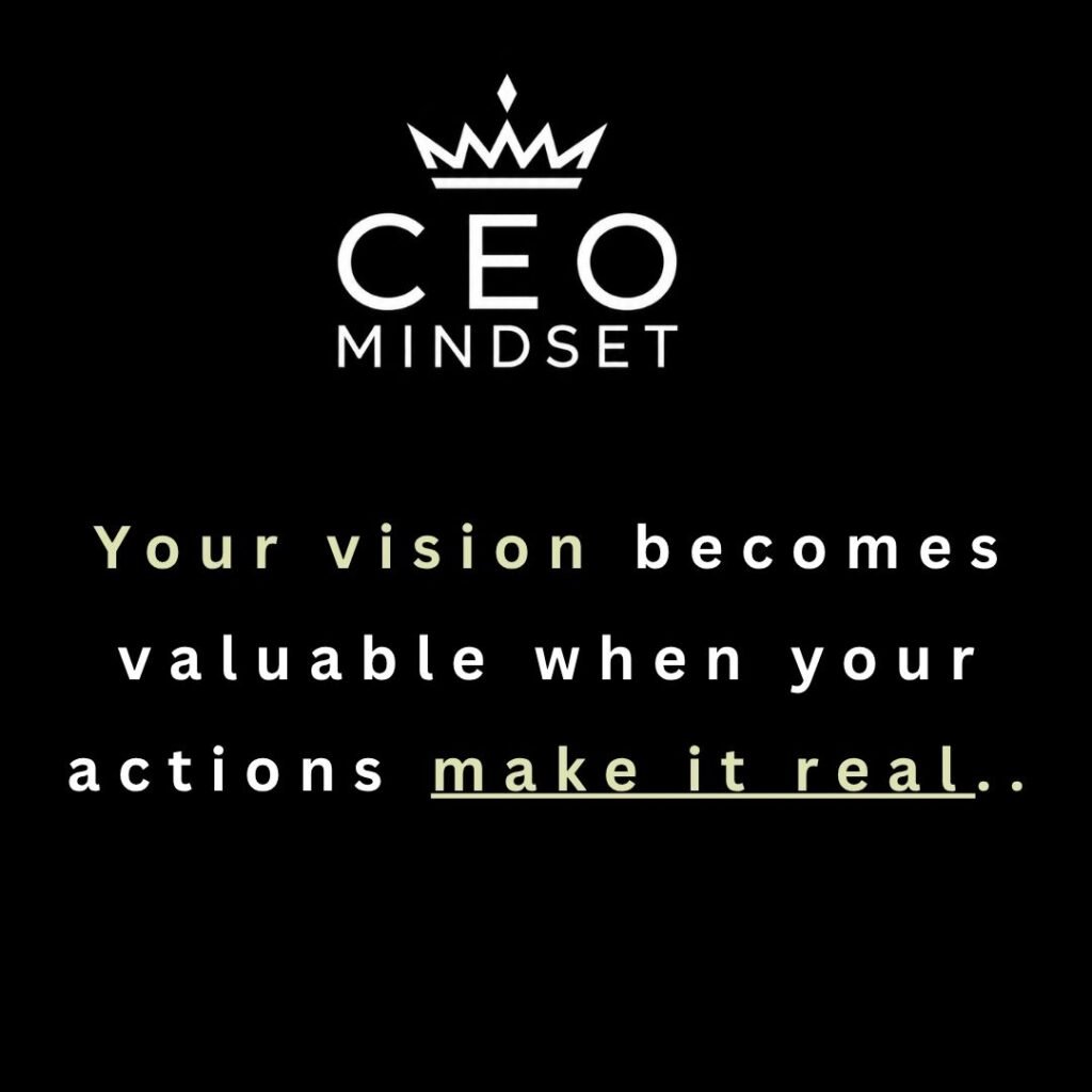 Your Vision Becomes Valuable When Your Actions Make It Real
