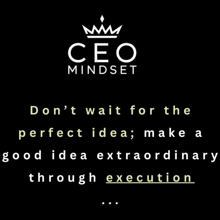 Don’t Wait for the Perfect Idea; Make a Good Idea Extraordinary Through Execution