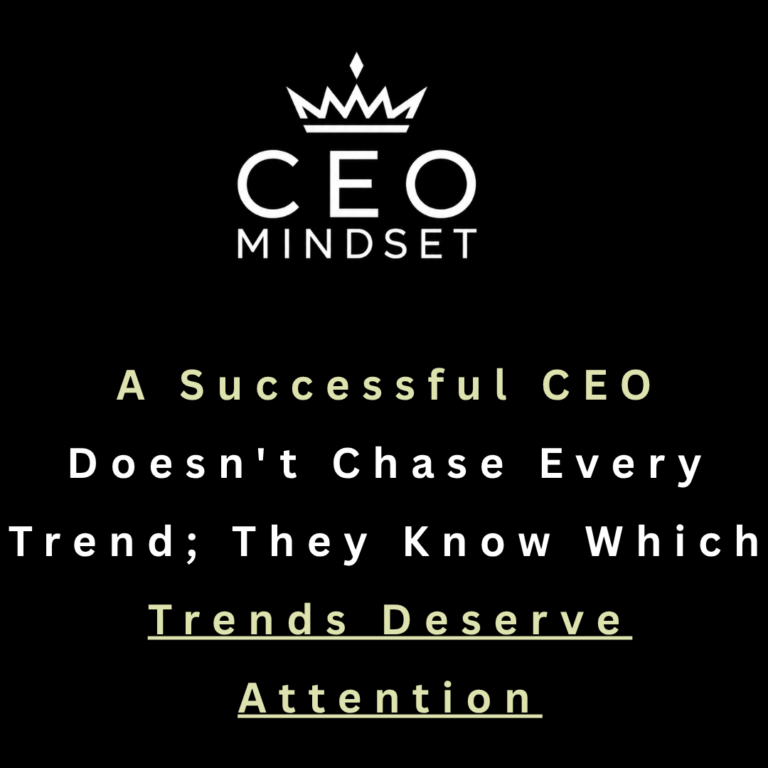 A Successful CEO Doesn't Chase Every Trend; They Know Which Trends Deserve Attention