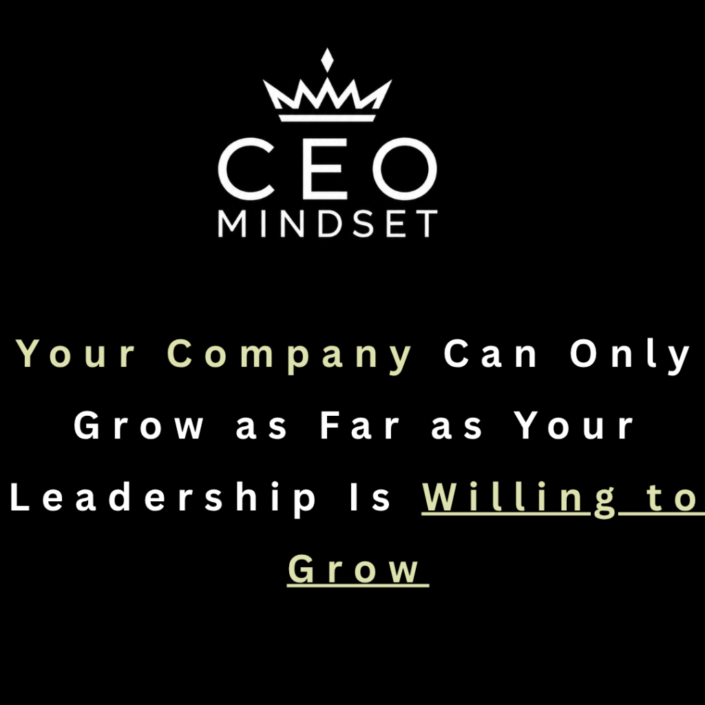 Your Company Can Only Grow as Far as Your Leadership Is Willing to Grow