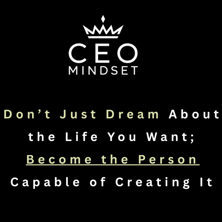 Don’t Just Dream About the Life You Want; Become the Person Capable of Creating It