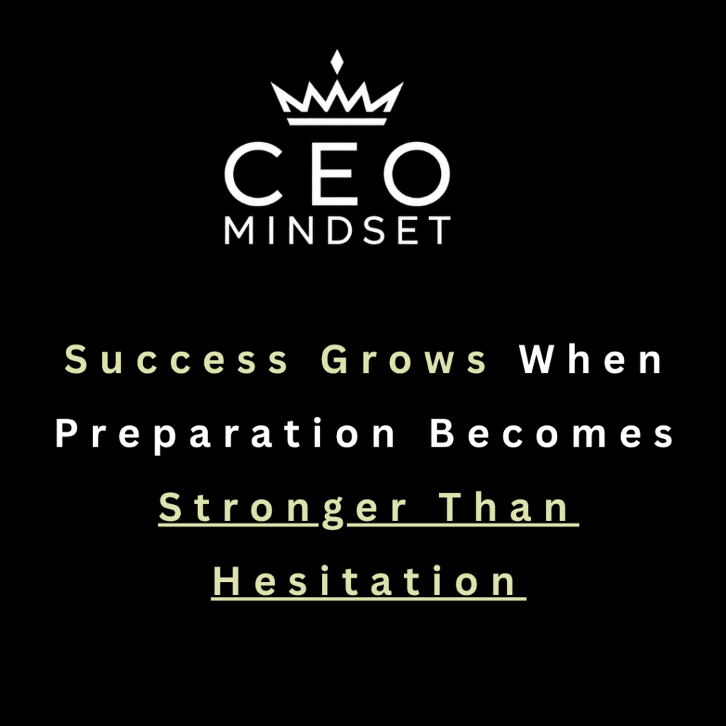 Success Grows When Preparation Becomes Stronger Than Hesitation