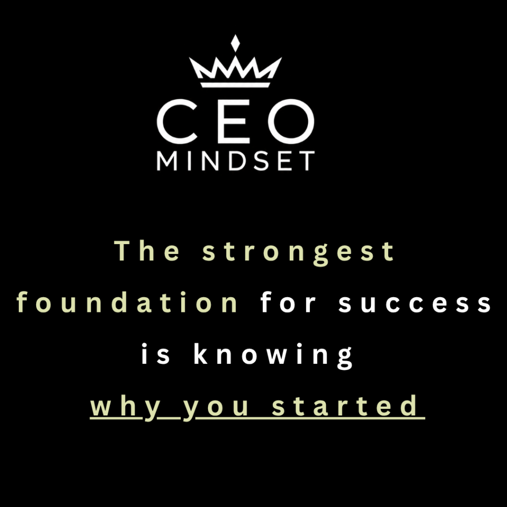 The strongest foundation for success is knowing why you started