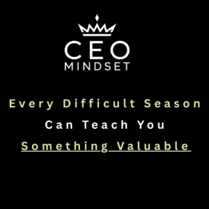 Every Difficult Season Can Teach You Something Valuable
