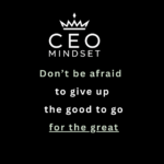 Don’t be afraid to give up the good to go for the great
